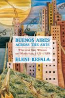 Buenos Aires across the arts : five and one theses on modernity, 1921-1939 /