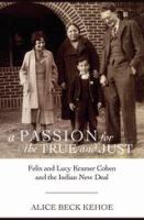 Passion for the true and just : Felix and Lucy Kramer Cohen and the Indian New Deal /