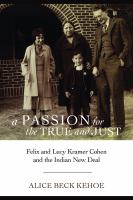 A passion for the true and just : Felix and Lucy Kramer Cohen and the Indian New Deal /