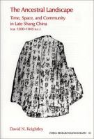 The ancestral landscape : time, space, and community in late Shang China, ca. 1200-1045 B.C. /