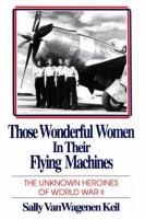Those wonderful women in their flying machines : the unknown heroines of World War II /