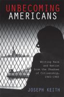 Unbecoming Americans writing race and nation from the shadows of citizenship, 1945-1960 /