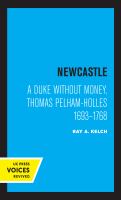 Newcastle A Duke Without Money, Thomas Pelham-Holles 1693 - 1768.