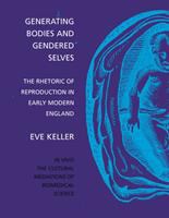 Generating bodies and gendered selves : the rhetoric of reproduction in early modern England /