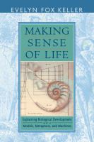 Making Sense of Life : Explaining Biological Development with Models, Metaphors, and Machines.