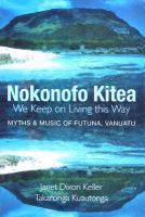 Nokonofo kitea : a hkai ma a tagi i Futuna, Vanuatu = We keep on living this way : myths and music of Futuna, Vanuatu /