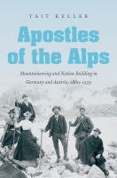 Apostles of the Alps : mountaineering and nation building in Germany and Austria, 1860-1939 /