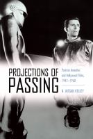 Projections of Passing : Postwar Anxieties and Hollywood Films, 1947-1960.