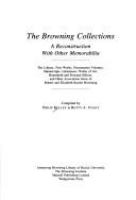 The Browning collections : a reconstruction with other memorabilia : the library, first works, presentation volumes, manuscripts, likenesses, works of art, household and personal effects, and other association items of Robert and Elizabeth Barrett Browning /