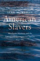 American slavers : merchants, mariners, and the transatlantic commerce in captives, 1644-1865 /
