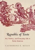 Republic of Taste : Art, Politics, and Everyday Life in Early America /