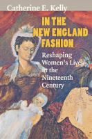 In the New England fashion : reshaping women's lives in the nineteenth century /