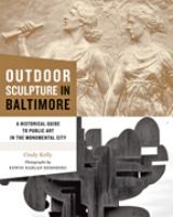 Outdoor sculpture in Baltimore : a historical guide to public art in the monumental city /