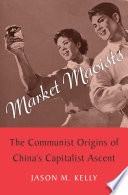 Market Maoists : the communist origins of China's capitalist ascent /