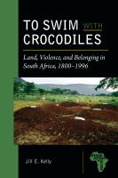 To swim with crocodiles : land, violence, and belonging in South Africa, 1800-1996 /