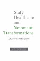 State healthcare and Yanomami transformations : a symmetrical ethnography /