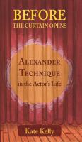 Before the Curtain Opens : Alexander Technique in the Actor's Life.