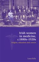 Irish women in medicine, c.1880s-1920s : origins, education and careers /