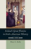 Ireland's Great Famine in Irish-American History : Enshrining a Fateful Memory.