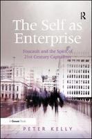 The self as enterprise Foucault and the spirit of 21st century capitalism /