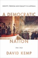 A Democratic Nation : Identity, Freedom and Equality in Australia 1901-1925.