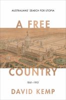 A Free Country : Australians' Search for Utopia 1861-1901.