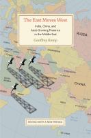 The East moves West : India, China, and Asia's growing presence in the Middle East /