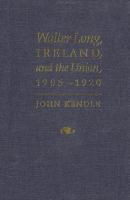 Walter Long, Ireland, and the Union, 1905-1920.