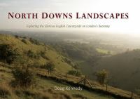 North Downs landscapes : exploring the glorious English countryside on London's doorstep /