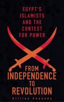 From independence to revolution : Egypt's Islamists and the contest for power /