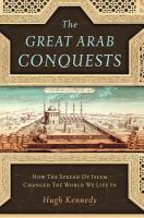 The Great Arab Conquests : How the Spread of Islam Changed the World We Live In.