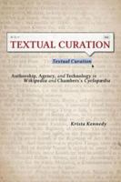 Textual curation : authorship, agency, and technology in Wikipedia and Chambers's Cyclopædia /