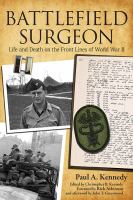 Battlefield surgeon : life and death on the front lines of World War II /