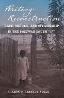 Writing reconstruction : race, gender, and citizenship in the postwar south /