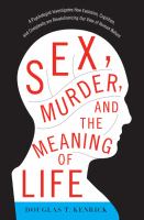 Sex, murder, and the meaning of life : a psychologist investigates how evolution, cognition, and complexity are revolutionizing our view of human nature /
