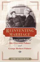 Reinventing marriage : the love and work of Alice Freeman Palmer and George Herbert Palmer /