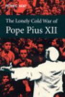 Lonely Cold War of Pope Pius XII : The Roman Catholic Church and the Division of Europe, 1943-1950.