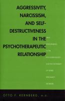 Aggressivity, narcissism, and self-destructiveness in the psychotherapeutic relationship new developments in the psychopathology and psychotherapy of severe personality disorders /