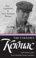 The unknown Kerouac : rare, unpublished, & newly translated writings /