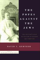 The Popes against the Jews : the Vatican's role in the rise of modern anti-semitism /