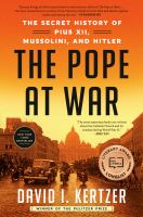 The pope at war : the secret history of Pius XII, Mussolini, and Hitler /