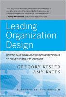 Leading organization design how to make organization design decisions to drive the results you want /