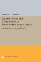 Judicial politics and urban revolt in seventeenth-century France : the Parlement of Aix, 1629-1659 /