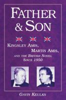 Father and son : Kingsley Amis, Martin Amis, and the British novel since 1950 /