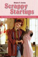 Scrappy startups how 15 ordinary women turned their unique ideas into profitable businesses /