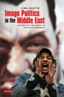 Image Politics in the Middle East : The Role of the Visual in Political Struggle.