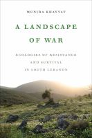 A landscape of war : ecologies of resistance and survival in South Lebanon /