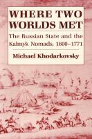 Where two worlds met : the Russian state and the Kalmyk nomads, 1600-1771 /