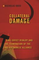 Collateral damage Sino-Soviet rivalry and the termination of the Sino-Vietnamese alliance /