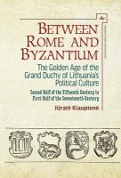 Between Rome and Byzantium : The Golden Age of the Grand Duchy of Lithuania's Political Culture. Second Half of the Fifteenth Century to First Half of the Seventeenth Century.